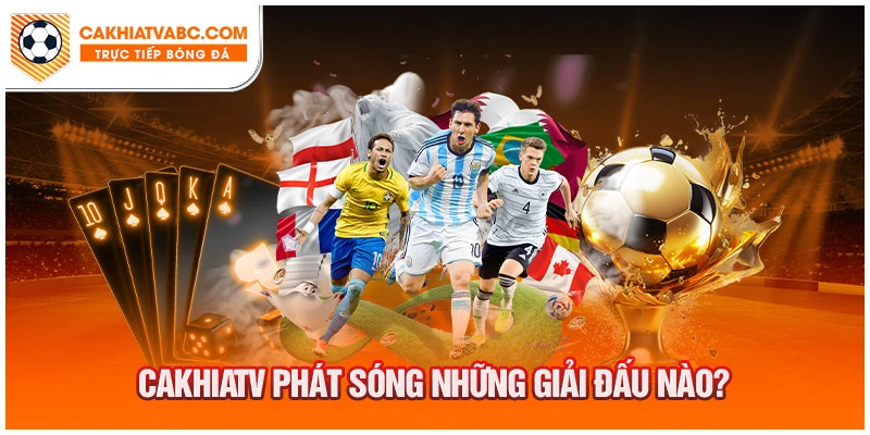 Cakhia TV phát trực tiếp những giải đấu nào