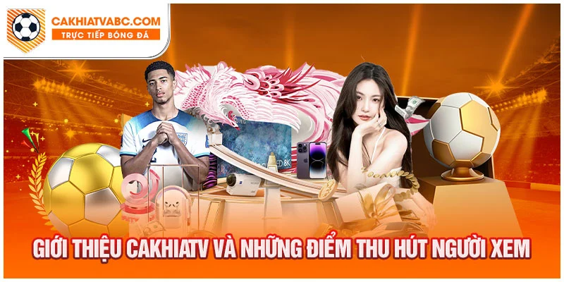 Giới thiệu Cakhiatv và những điểm hấp dẫn thu hút nhất