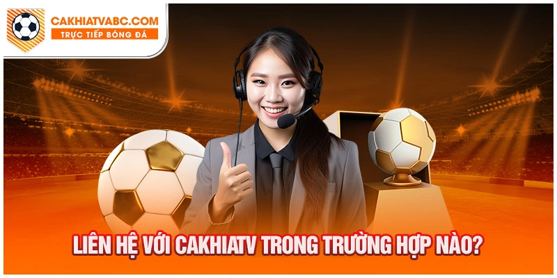 Thành viên cần liên hệ với Cakhia TV trong trường hợp nào