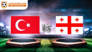 Nhận định trận đóng Turkiye vs Gruzia 18-06-2024 - Euro 2024