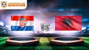 Nhận định bóng đá Croatia vs Albania tại chung kết Euro 2024