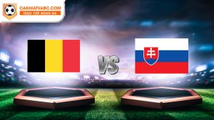 Nhận định trận đấu của Bỉ vs Sloviakia ngày 16/06/2024 tại chung kết euro 2024