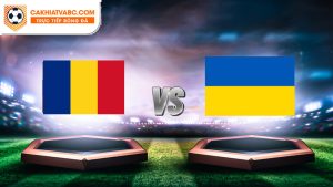 Nhận định trận đấu Romania vs Ukraine tại chung kết Euro 17/06/2024