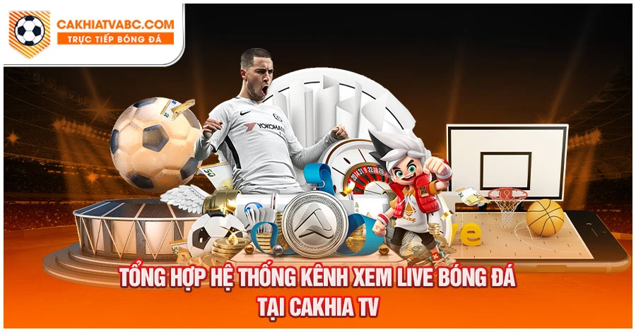 Các kênh xem live bóng đá trực tiếp tại Cakhia TV
