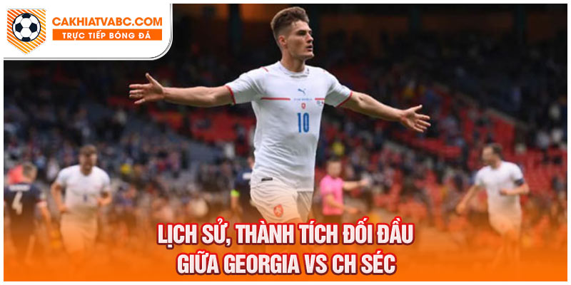 Lịch sử đối đầu Gruzia vs CH Séc